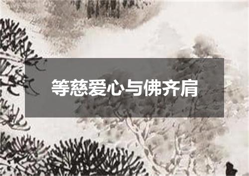 等慈爱心与佛齐肩