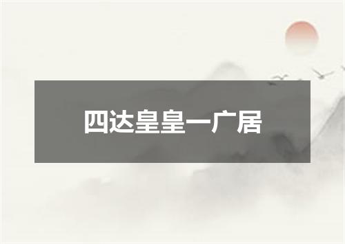 四达皇皇一广居