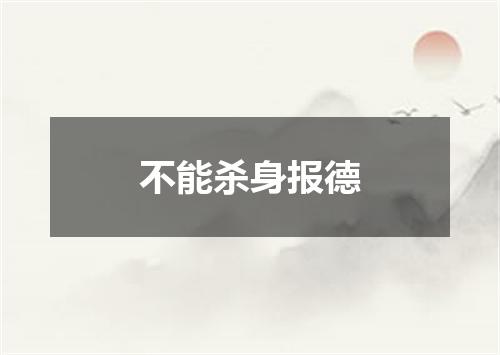 不能杀身报德
