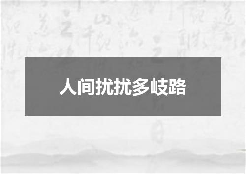 人间扰扰多岐路