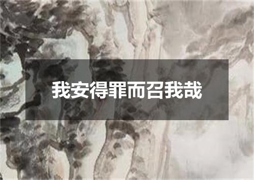 我安得罪而召我哉