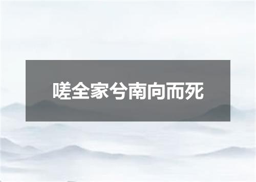嗟全家兮南向而死