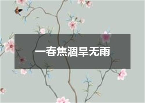 一春焦涸旱无雨