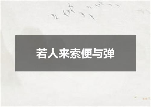 若人来索便与弹