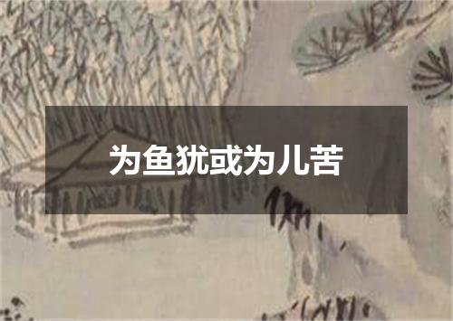 为鱼犹或为儿苦
