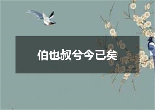 伯也叔兮今已矣