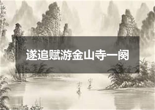 遂追赋游金山寺一阕