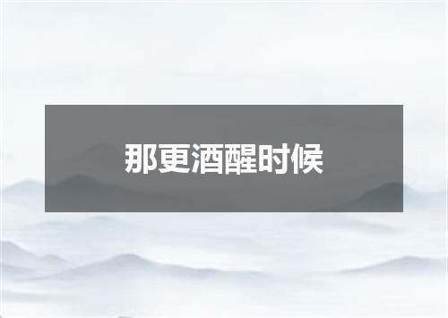那更酒醒时候