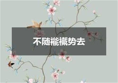 不随褦襶势去