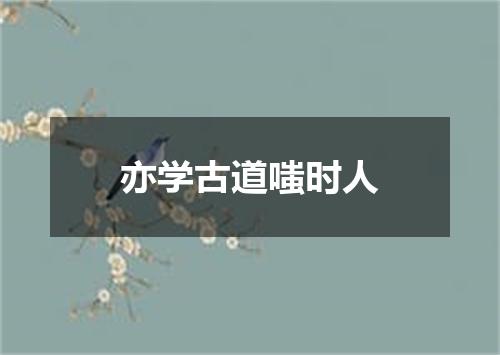 亦学古道嗤时人