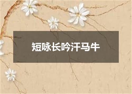 短咏长吟汗马牛