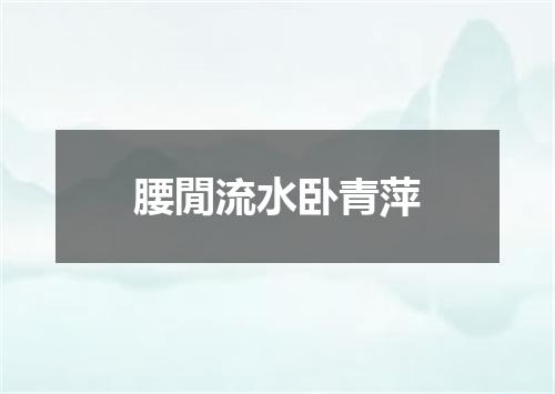 腰閒流水卧青萍