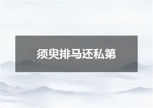 须臾排马还私第