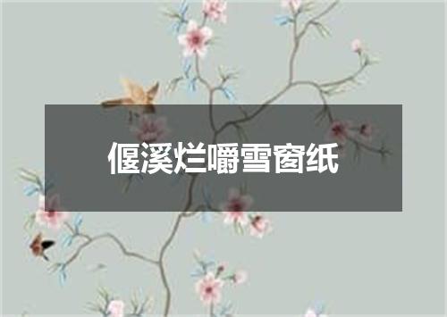 偃溪烂嚼雪窗纸