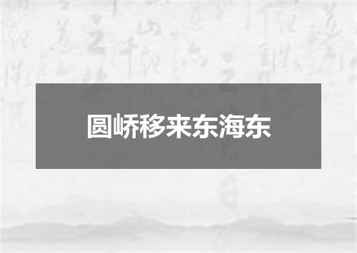 圆峤移来东海东