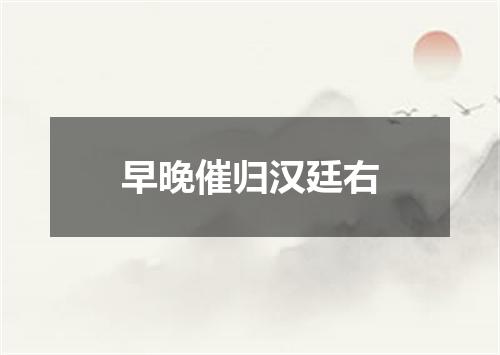 早晚催归汉廷右