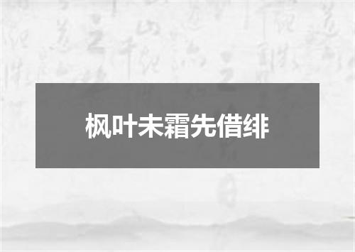 枫叶未霜先借绯