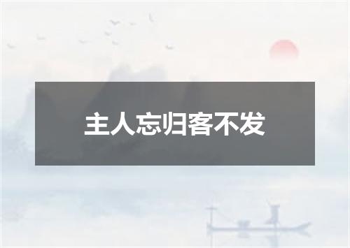 主人忘归客不发
