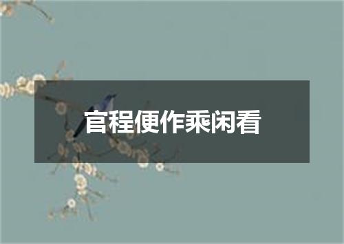 官程便作乘闲看