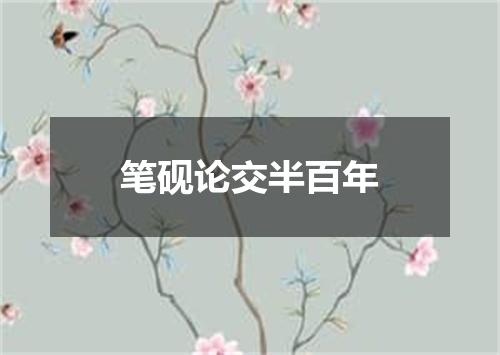 笔砚论交半百年