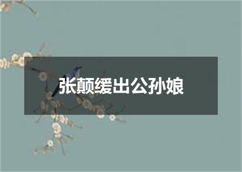 张颠缓出公孙娘