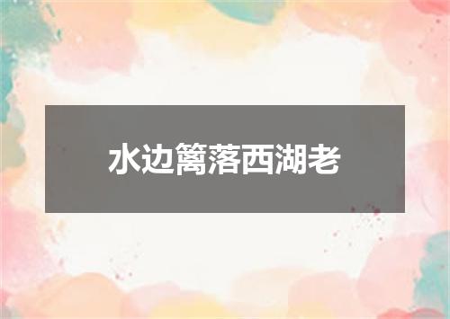 水边篱落西湖老