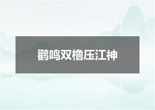 鹳鸣双橹压江神