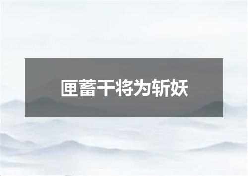 匣蓄干将为斩妖