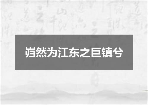 岿然为江东之巨镇兮