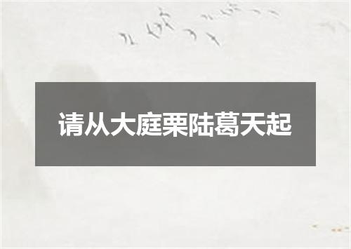 请从大庭栗陆葛天起