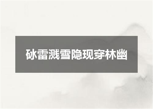 砅雷溅雪隐现穿林幽