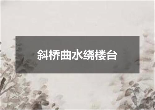 斜桥曲水绕楼台