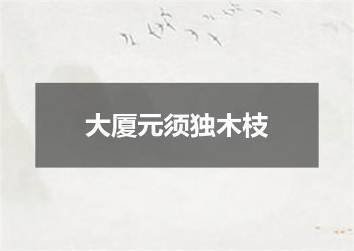 大厦元须独木枝
