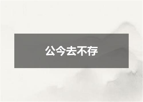 公今去不存
