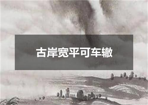 古岸宽平可车辙