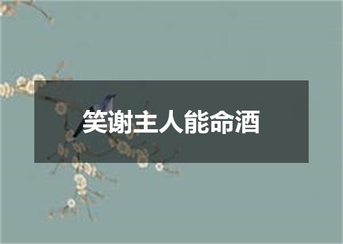 笑谢主人能命酒