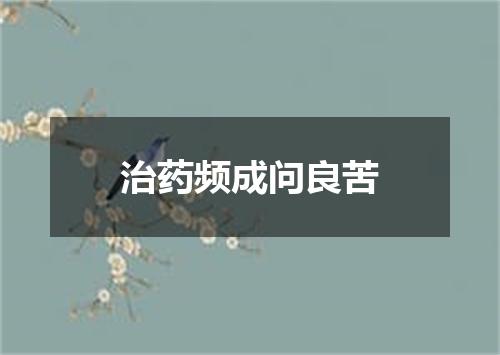 治药频成问良苦