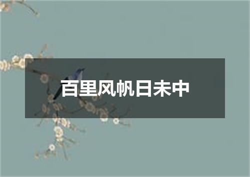 百里风帆日未中