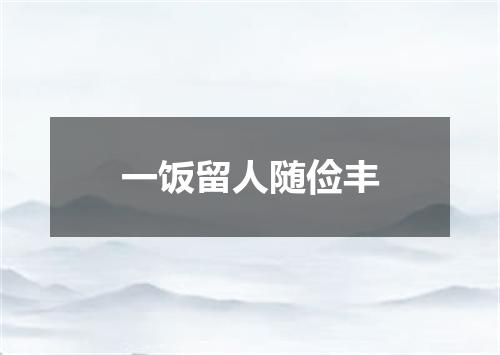 一饭留人随俭丰
