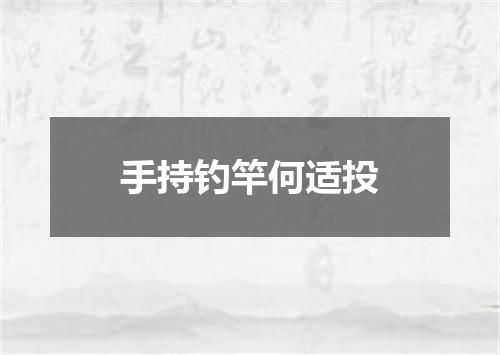 手持钓竿何适投