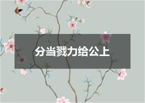 分当戮力给公上