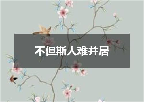 不但斯人难并居
