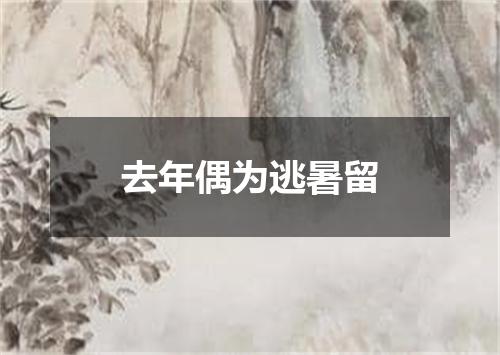 去年偶为逃暑留