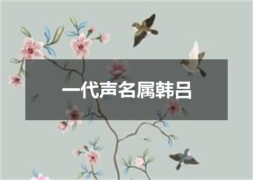 一代声名属韩吕