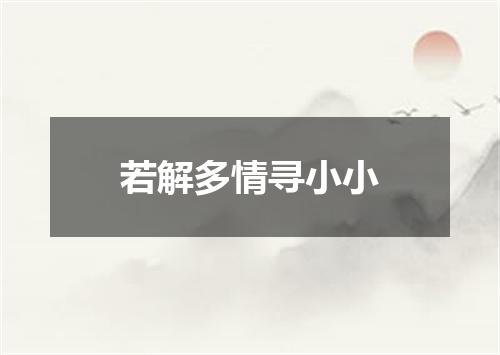 若解多情寻小小