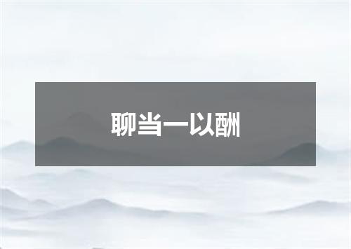 聊当一以酬