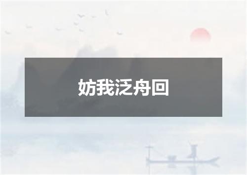 妨我泛舟回