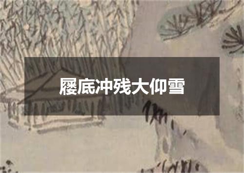 屦底冲残大仰雪
