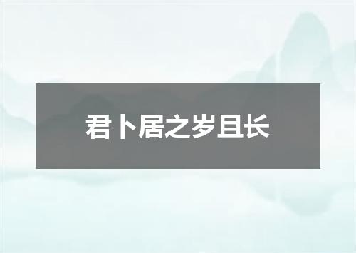 君卜居之岁且长