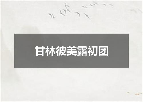甘林彼美露初团